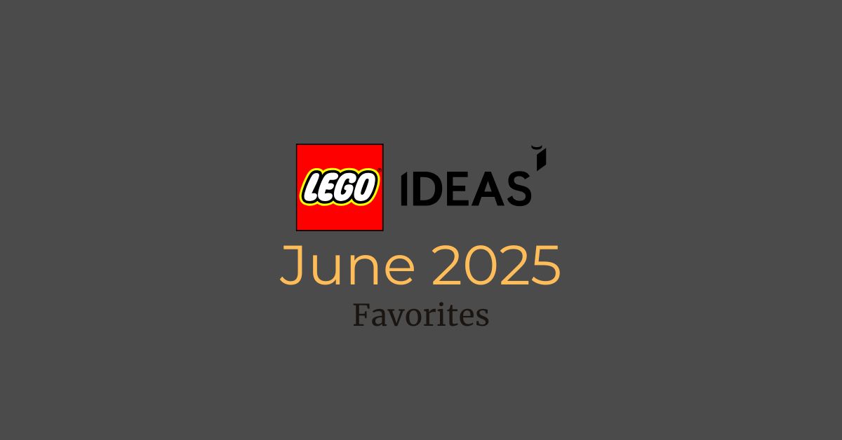 My Favorite LEGO Ideas (June 2025)